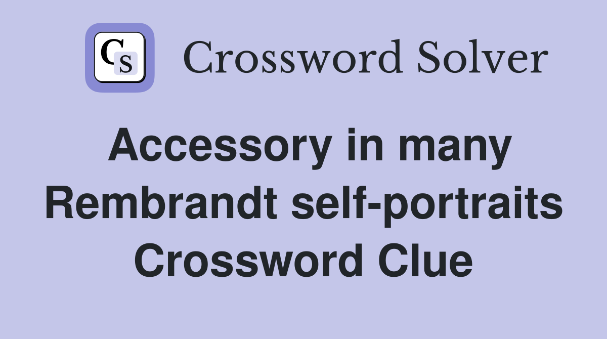 Accessory in many Rembrandt selfportraits Crossword Clue Answers